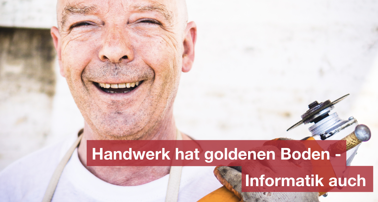 Handwerk hat goldenen Boden - Informatik auch